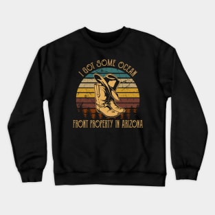 I Got Some Ocean Front Property In Arizona Cowboy Hat & Boots Crewneck Sweatshirt